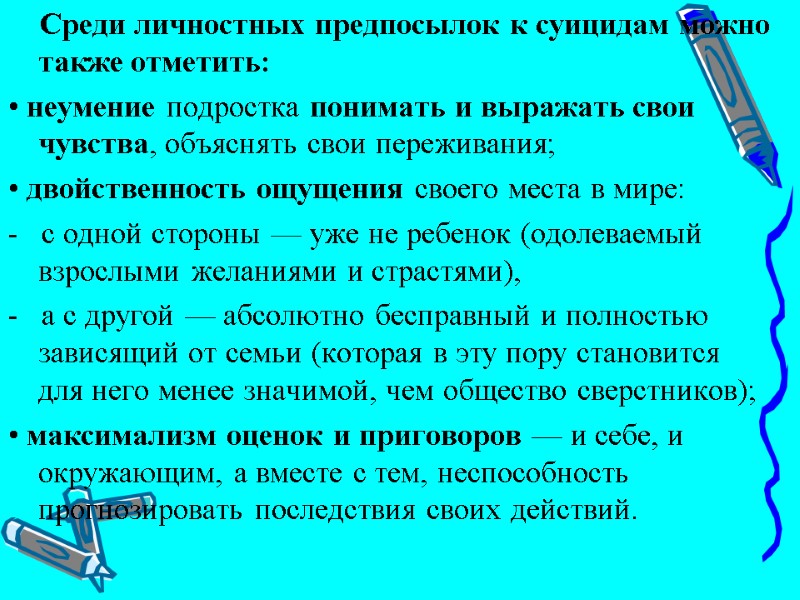 Среди личностных предпосылок к суицидам можно также отметить: • неумение подростка понимать и выражать